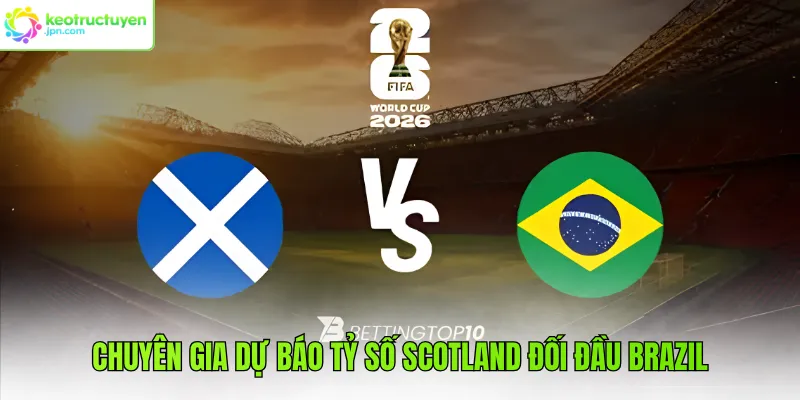 Chuyên gia dự báo tỷ số Scotland đối đầu Brazil